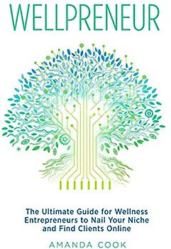 Wellpreneur: The Ultimate Guide for Wellness Entrepreneurs to Nail Your Niche and Find Clients Online