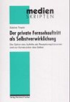 Der private Fernsehauftritt als Selbstverwirklichung. Die Option des Auftritts als Rezeptionsphönomen und zur Konstruktion des Selbst