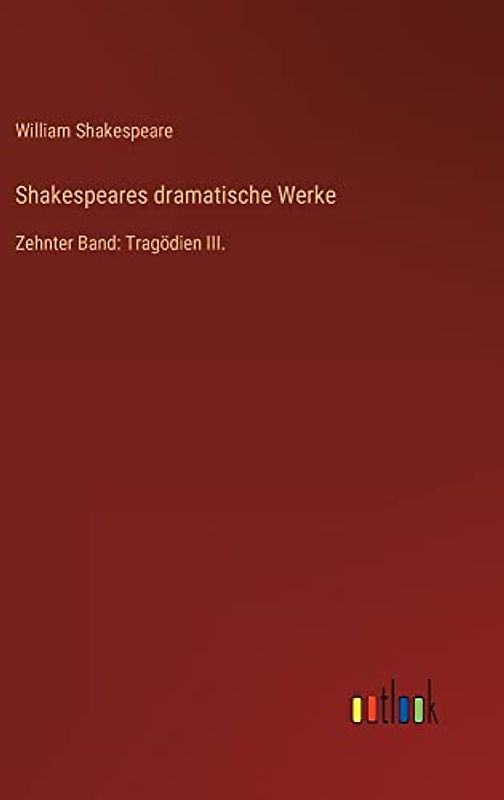 Shakespeares dramatische Werke: Zehnter Band: Tragödien III.