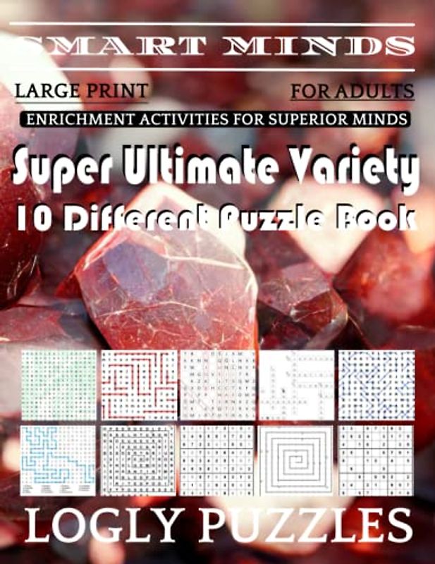Smart Minds -Variety 10 Different Puzzle Book For Adults: Ultimate Variety Puzzles Large-Print Word Search, Word Maze .Word Spiral ,Word Angles, ... Crossword And Sudoku Easy , Medium And Hard