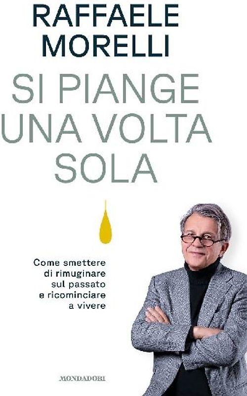 Si piange una volta sola. Come smettere di rimuginare sul passato e ricominciare a vivere