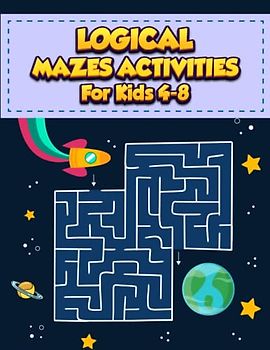 LOGICAL MAZES ACTIVITIES FOR KIDS 4-8: Fun Activities and Brain Teasers for your Children with Logic Puzzles, Mazes and Much more.
