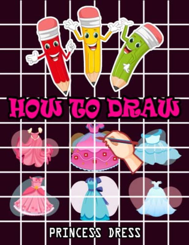 How to Draw Princess Dress: Easy Way to draw Princess, Learn To Draw Princess Dress, How to Draw Cute Princess, It's Fun to Draw Princesses and ... Fairy Princess Dress 110 Pages (8.5"x11")