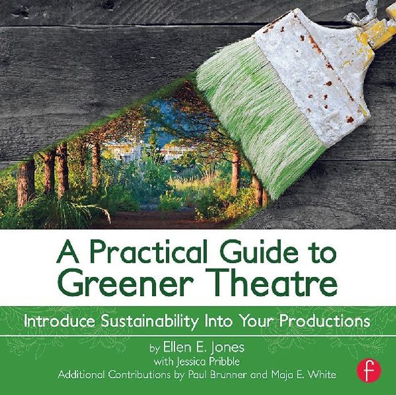A Practical Guide to Greener Theatre: Introduce Sustainability Into Your Productions - Jones, Ellen
