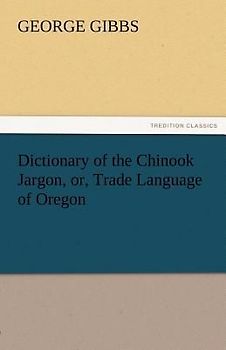 Dictionary of the Chinook Jargon, or, Trade Language of Oregon