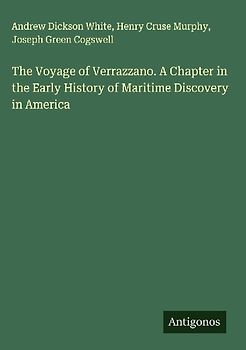 The Voyage of Verrazzano. A Chapter in the Early History of Maritime Discovery in America