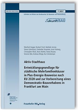Aktiv-Stadthaus. Entwicklungsgrundlage für städtische Mehrfamilienhäuser in Plus-Energie-Bauweise nach EU 2020 und zur Vorbereitung eines Demonstrativ-Bauvorhabens in Frankfurt am Main. Abschlussbericht