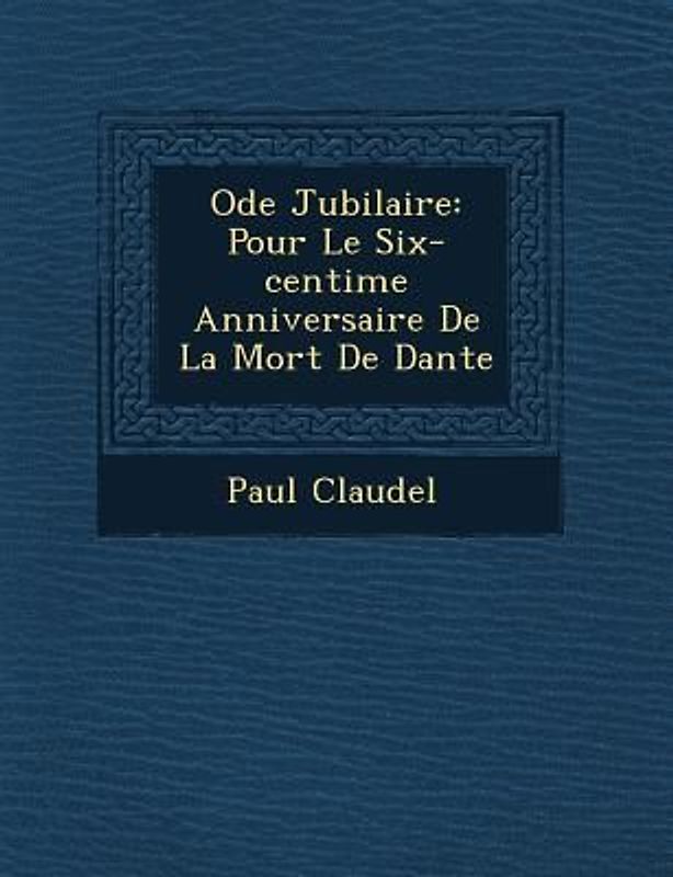 Ode Jubilaire: Pour Le Six-centi�me Anniversaire De La Mort De Dante