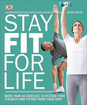 Stay Fit for Life: More than 60 Exercises to Restore Your Strength and Future-Proof Your Body