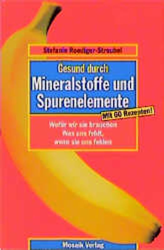 Gesund durch Mineralstoffe und Spurenelemente. Wofür wir sie brauchen. Was uns fehlt, wenn sie uns fehlen