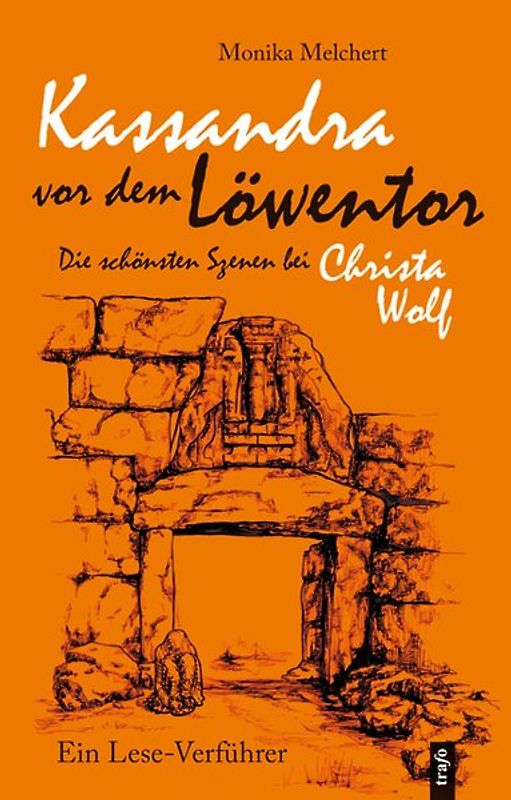 Kassandra vor dem Löwentor.  Die schönsten Szenen bei Christa Wolf