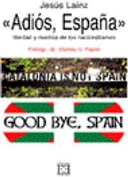 Adiós, España : verdad y mentira de los nacionalismos