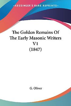 The Golden Remains Of The Early Masonic Writers V1 (1847)