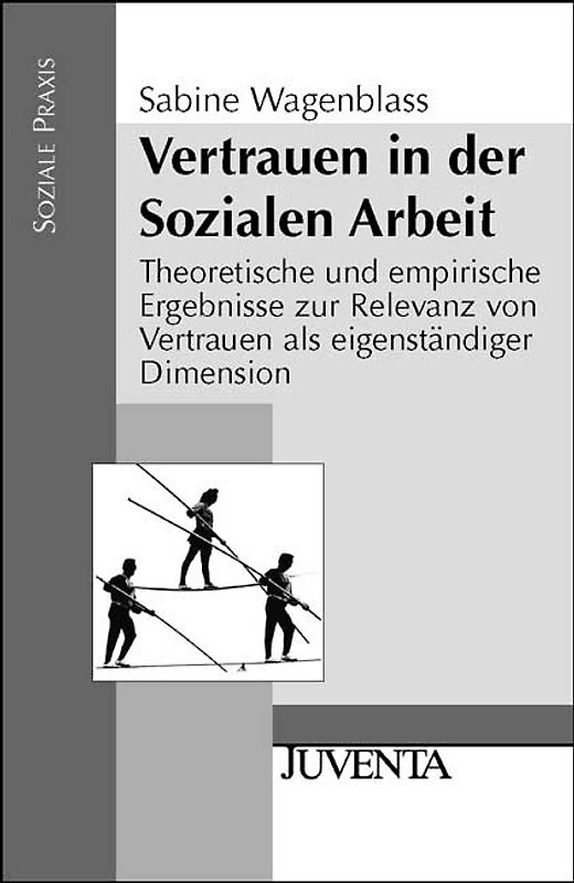 Vertrauen in der Sozialen Arbeit. Theoretische und empirische Ergebnisse zur Relevanz von Vertrauen als eigenständiger Dimension