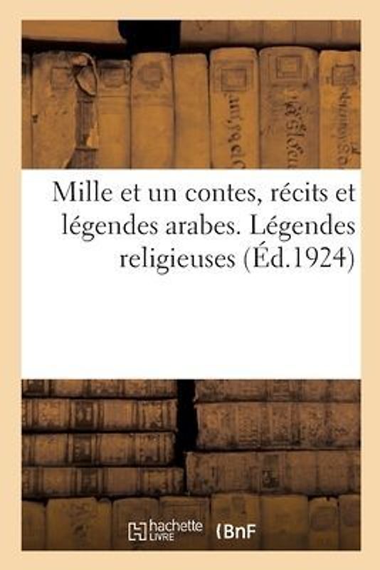 Mille Et Un Contes, Récits Et Légendes Arabes. Légendes Religieuses