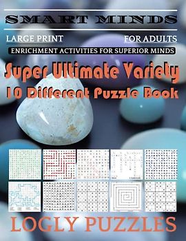 Smart Minds -Variety 10 Different Puzzle Book For Adults: Ultimate Variety Puzzles Large-Print Word Search, Word Maze .Word Spiral ,Word Angles, ... Crossword And Sudoku Easy , Medium And Hard