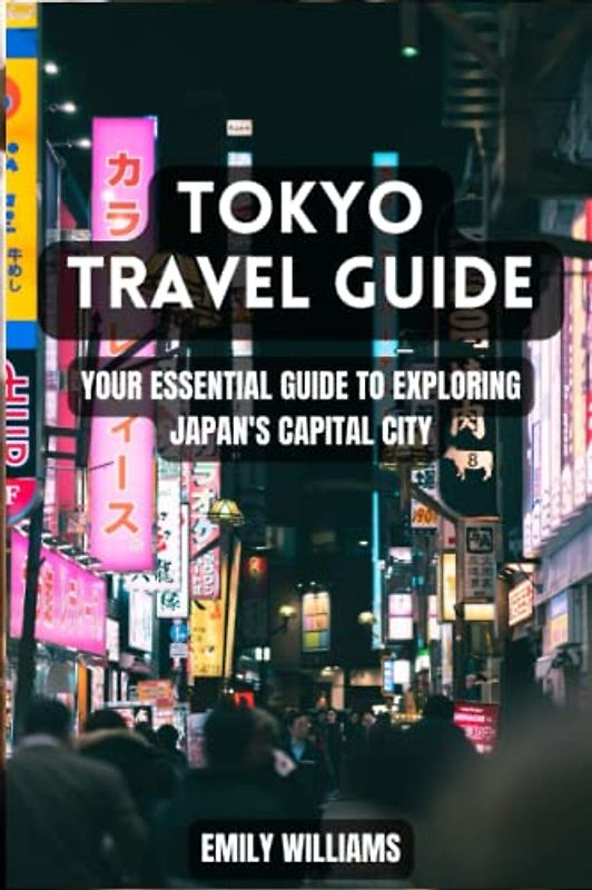 Tokyo Travel Guide: Your Essential Guide to Exploring Japan's Capital City