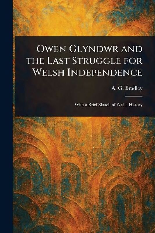 Owen Glyndwr and the Last Struggle for Welsh Independence