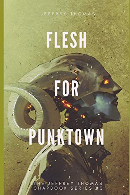 Flesh for Punktown: A Trio of Dark Science Fiction Stories (The Jeffrey Thomas Chapbook Series, Band 3)