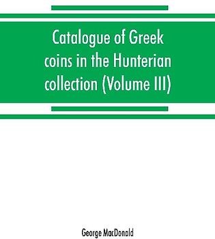 Catalogue of Greek coins in the Hunterian collection, University of Glasgow (Volume III)
