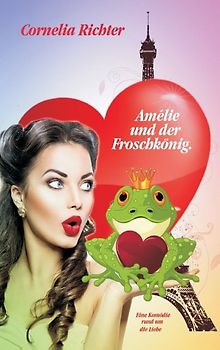 Amélie und der Froschkönig. Eine Komödie rund um die Liebe