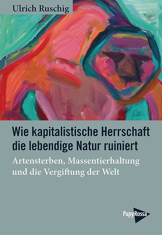 Wie kapitalistische Herrschaft die lebendige Natur ruiniert