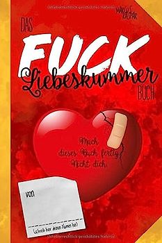 Das Fuck Liebeskummer Buch: Mach dieses Buch fertig. Nicht dich.