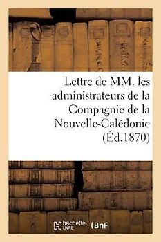 Lettre de MM. Les Administrateurs de la Compagnie de la Nouvelle-Calédonie: , À S. Exc. Le Ministre de la Marine Et Des Colonies