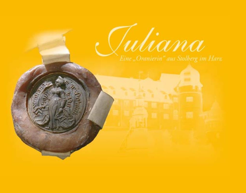 Juliana. Eine "Oranierin" aus Stolberg im Harz