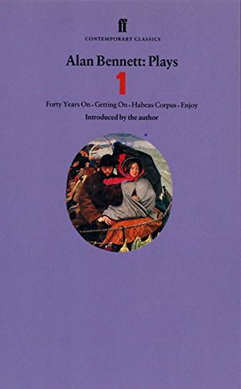 Alan Bennett Plays 1: Forty Years On, Getting On, Habeas Corpus, Enjoy v. 1 (Faber Contemporary Classics)