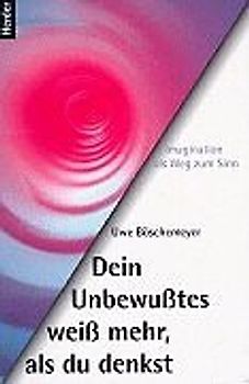 Dein Unbewusstes weiss mehr, als du denkst. Imagination als Weg zum Sinn