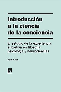 Introducción a la ciencia de la conciencia : el estudio de la experiencia subjetiva en filosofía, psicología y neurociencias