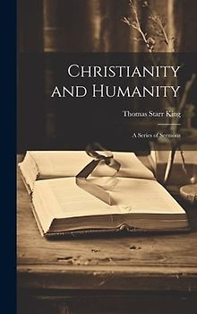 Christianity and Humanity: A Series of Sermons