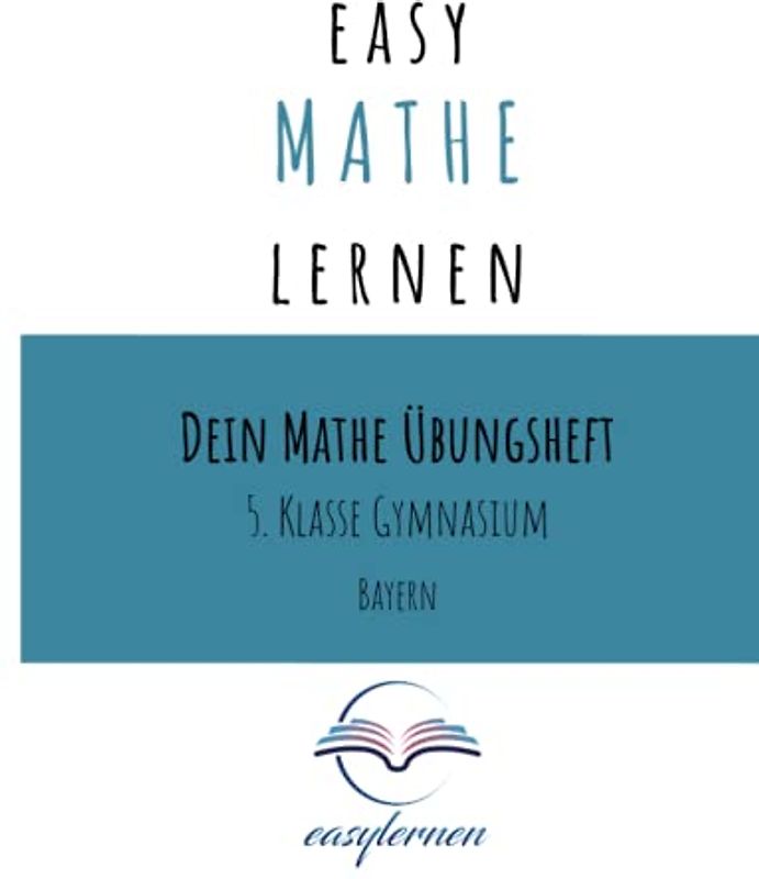 easy Mathe lernen: Dein Mathe Lernheft - 5. Klasse Gymnasium Bayern (Dein Mathe Übungsheft - easy Mathe lernen)