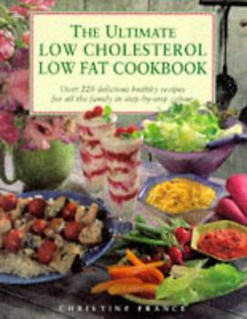 The Ultimate Low Cholesterol Low Fat Cookbook: Over 220 Healthy Recipes for Every Occaision
