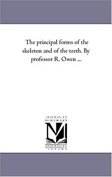 The principal forms of the skeleton and of the teeth. By professor R. Owen ...