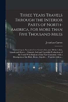Three Years Travels Through the Interior Parts of North-America, for More Than Five Thousand Miles [microform]: Containing an Account of the Great Lak