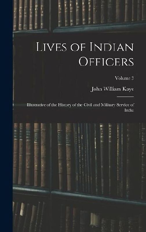 Lives of Indian Officers: Illustrative of the History of the Civil and Military Service of India; Volume 3
