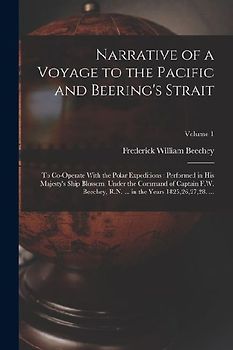 Narrative of a Voyage to the Pacific and Beering's Strait: To Co-Operate With the Polar Expeditions: Performed in His Majesty's Ship Blossom, Under th