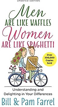 Men Are Like Waffles--Women Are Like Spaghetti: Understanding and Delighting in Your Differences