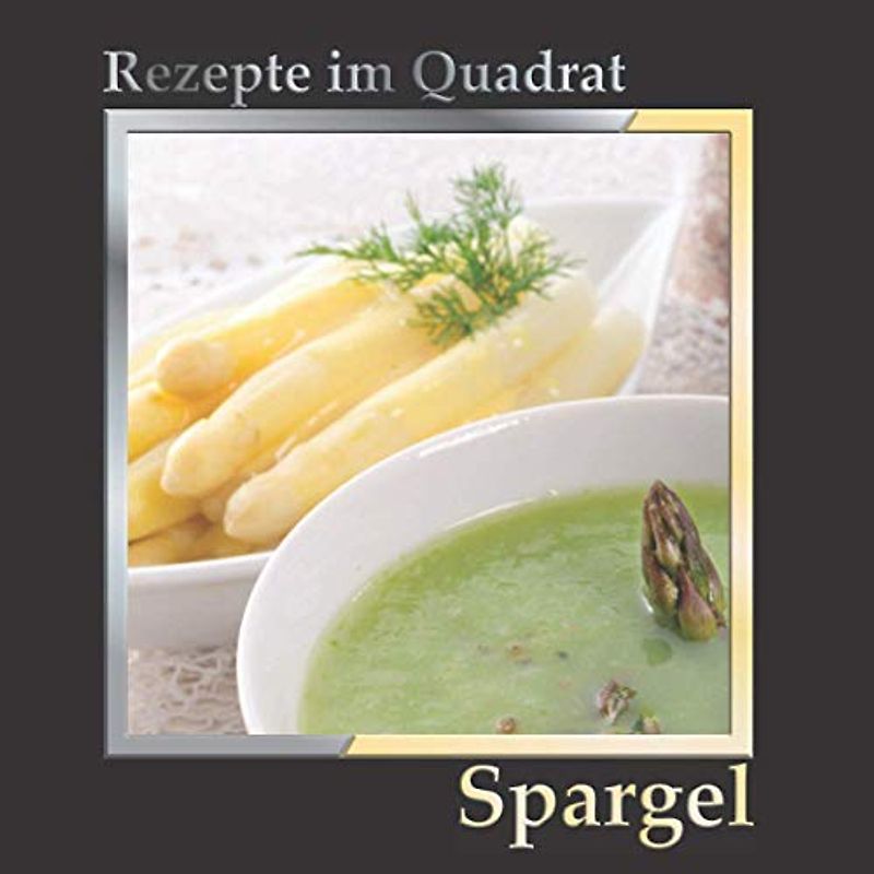 Rezepte im Quadrat: Spargel – über 110 leckere Soßen und Gerichte. Aus dem Ofen, aus der Pfanne, Aufläufe, Pizza und Risotto. Klassische und ausgefallene Zubereitungen.