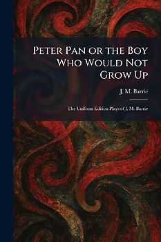 Peter Pan or the Boy Who Would Not Grow Up