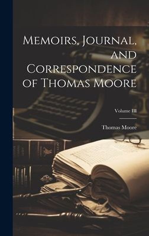 Memoirs, Journal, and Correspondence of Thomas Moore; Volume III
