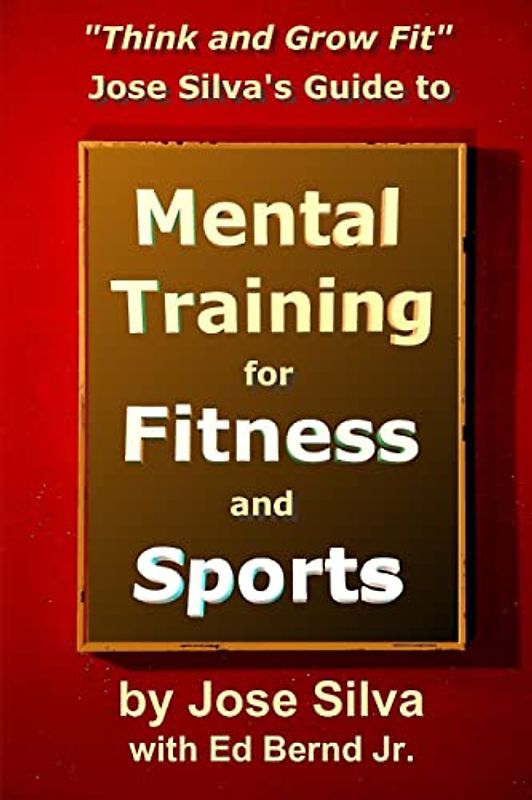 Jose Silva's Guide to Mental Training for Fitness and Sports: Think and Grow Fit