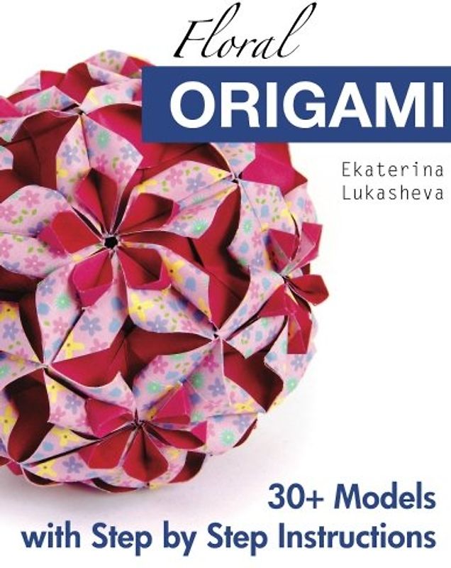 Floral Origami: From Beginner to Advanced: 30 Delicious Origami Flowers and Balls for Home Decoration
