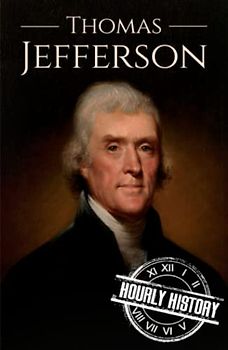 Thomas Jefferson: A Life from Beginning to End (Biographies of US Presidents)