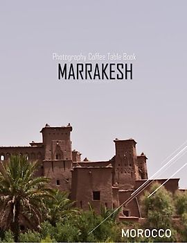 MARRAKESH MOROCCO Photography Coffee Table Book Tourists Attractions: A vibrant Tour to Marrakesh City,Morocco Photography Coffee Table Book: for ... Images (8.5"*11") Paperback.June 12,2023.