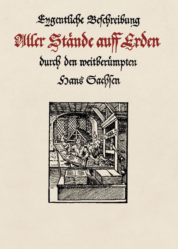 Eygentliche Beschreibung Aller Stände auff Erden durch den weitberümpten Hans Sachsen