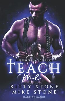Teach me - Unterwerfung gelehrt: Dark Romance