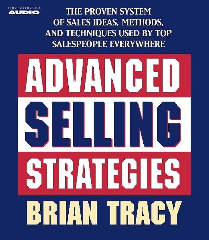 Advanced Selling Strategies: The Proven System Practiced by Top Salespeople